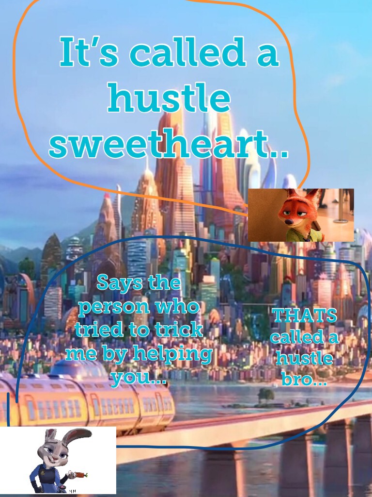 It’s called a hustle sweetheart..
