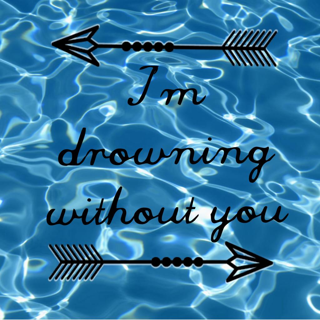 I'm drowning without you