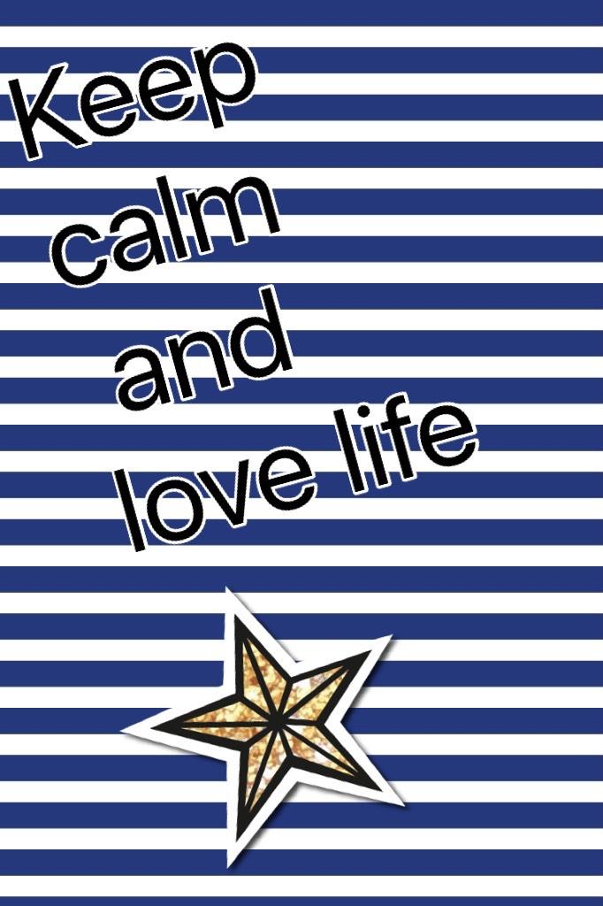 Keep calm
 and  love life 