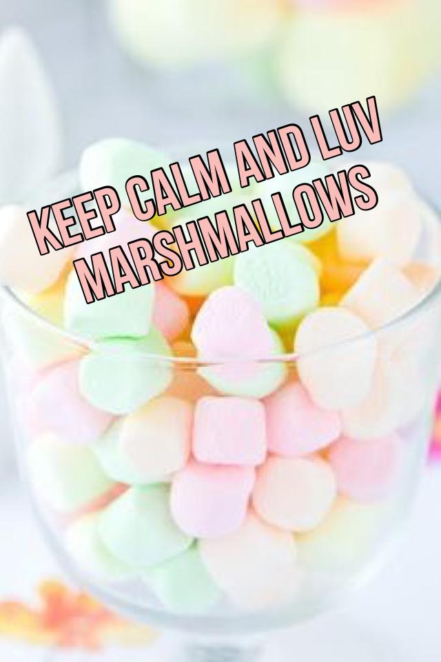 Keep calm and luv marshmallows 