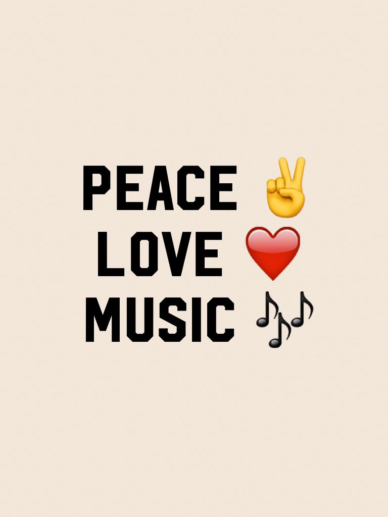 Peace ✌️ 
Love ❤️ 
Music 🎶 
