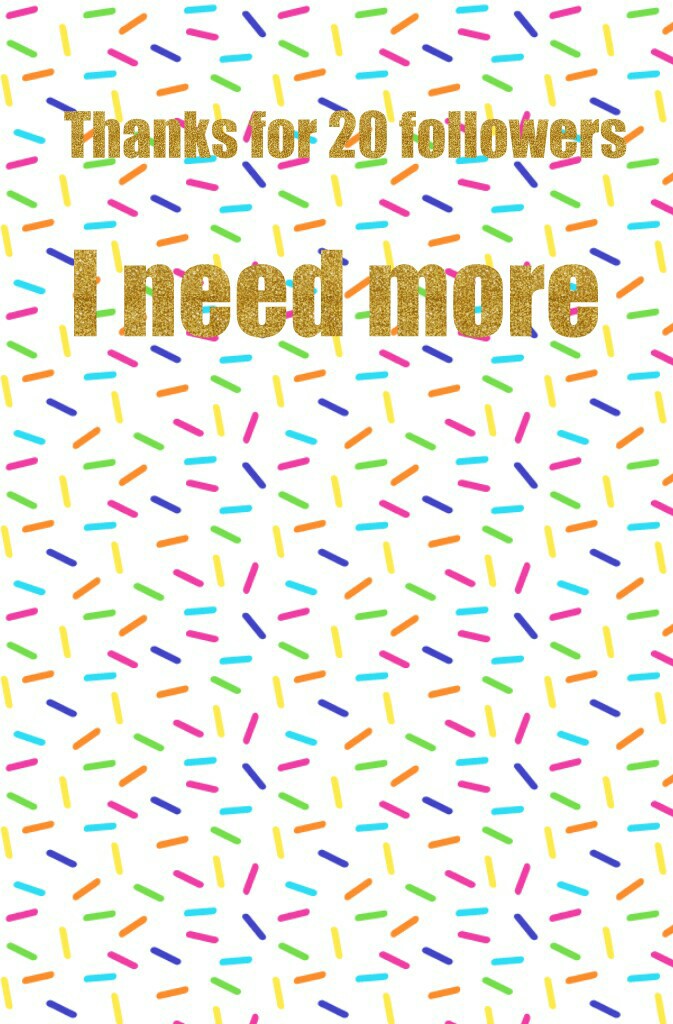 I need more