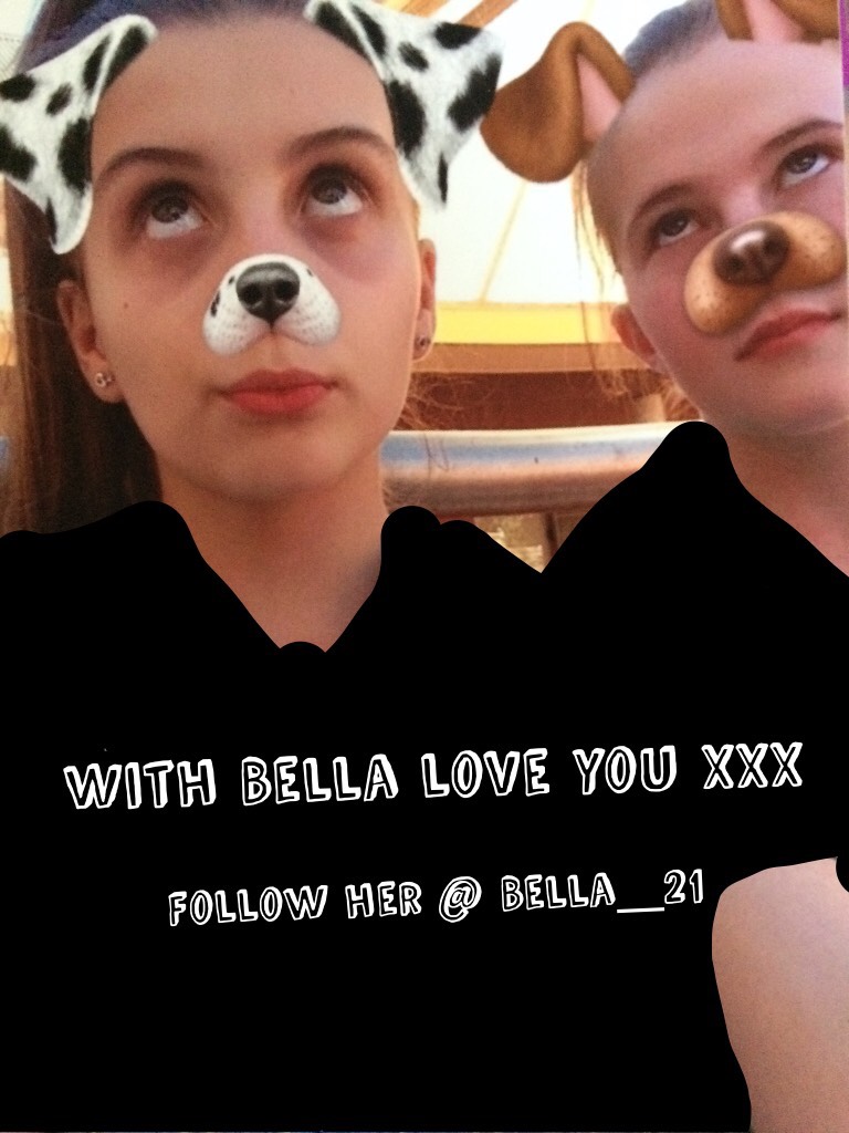 With Bella love you xxx