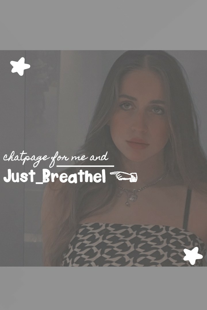 ✨collab chatpage for me and Just_Breathe1✨
hiiiiiii