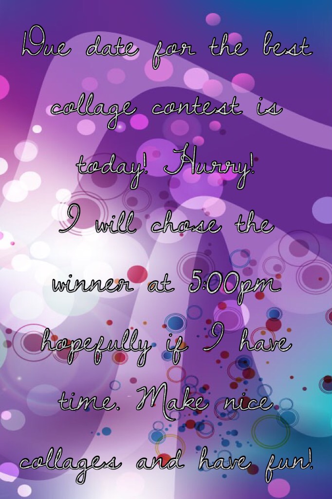 Due date for the best collage contest is today! Hurry! 
I will chose the winner at 5:00pm hopefully if I have time. Make nice collages and have fun!