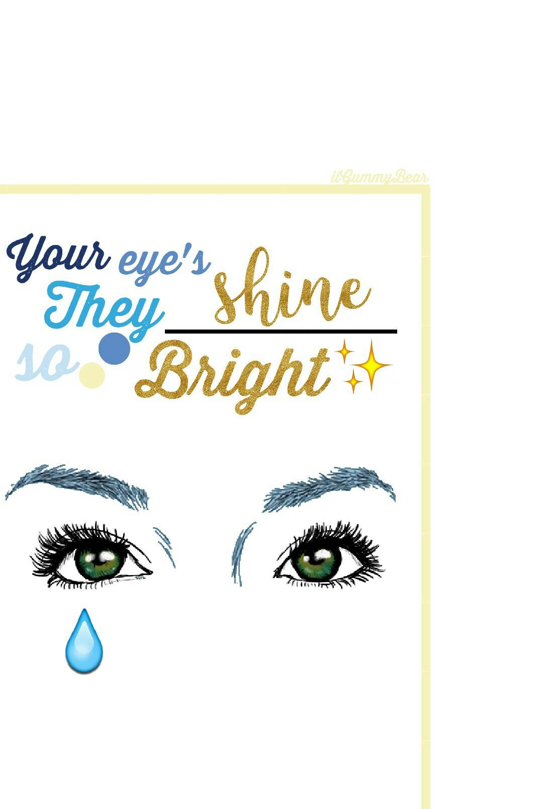 \\Tap💙?// Your eye's they shine so Bright
🌌 So don't hide your beautiful eyes💛❄ ~iiGummyBear
