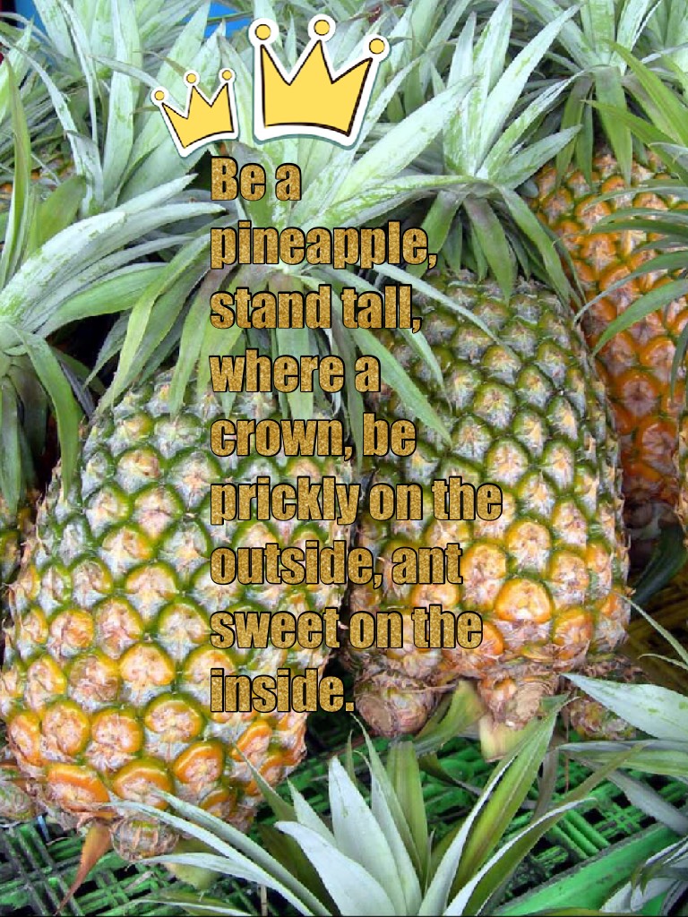 Seriously, be a pineapple 🍍 

    BTW I am eleven now