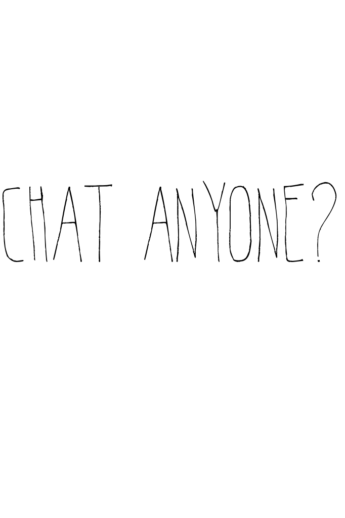 Chat anyone?