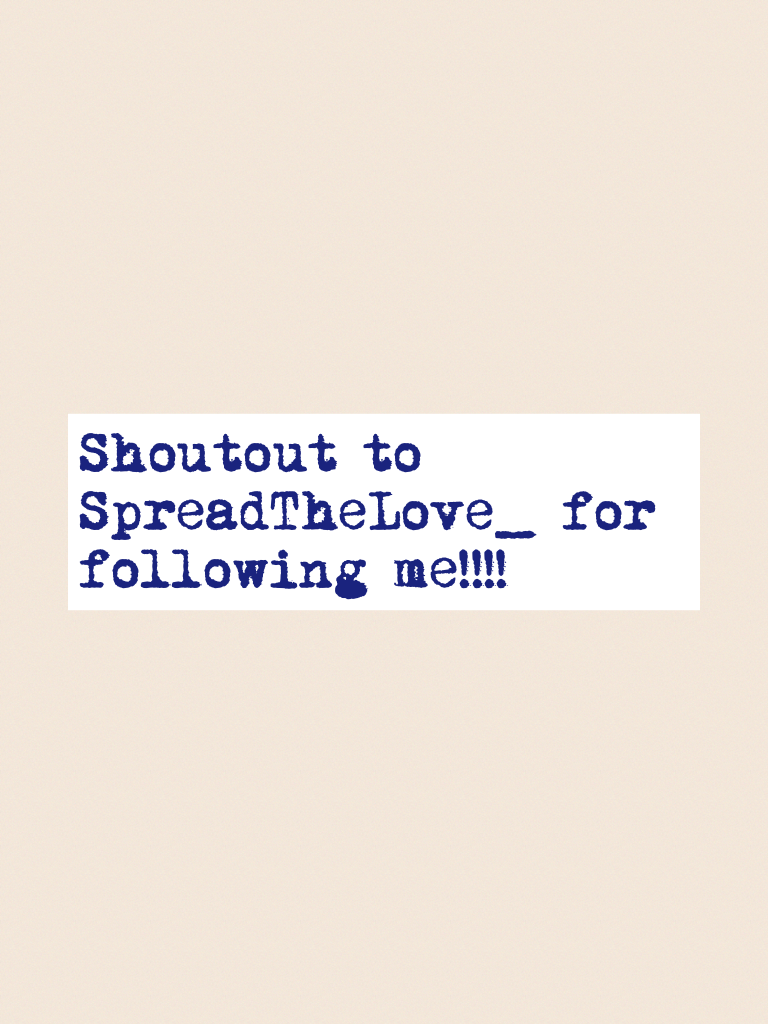 Shoutout to SpreadTheLove_ for following me!!!!