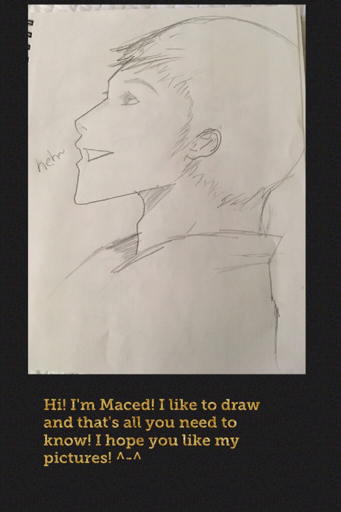Hi! I'm Maced! I like to draw and that's all you need to know! I hope you like my pictures! ^-^