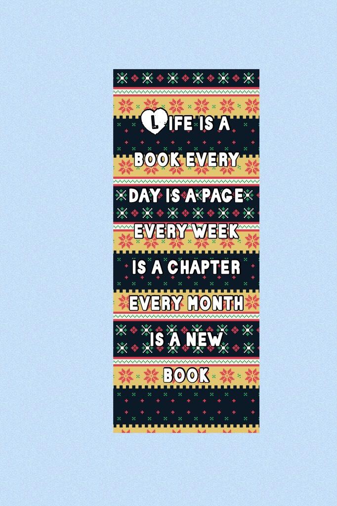 Life is a book every day is a page every week is a chapter every month is a new book