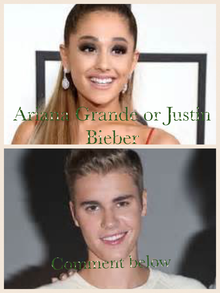 Ariana Grande or Justin Bieber