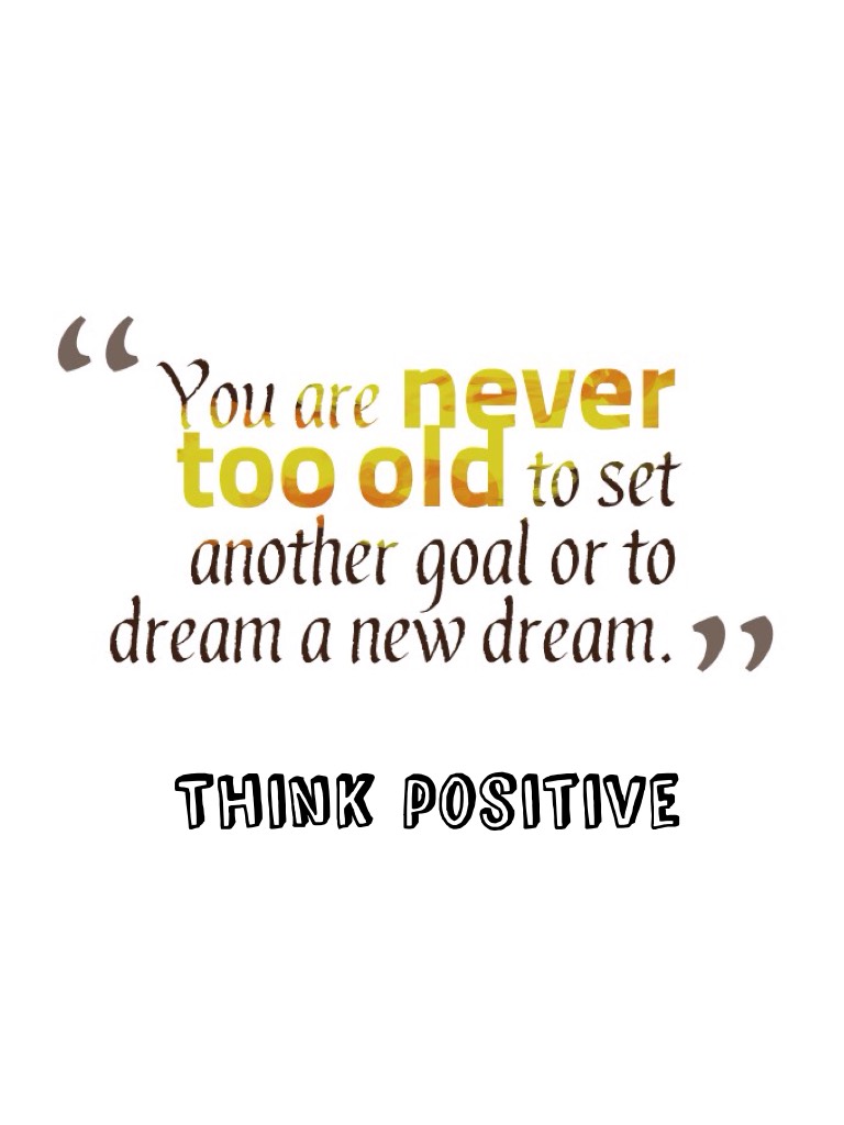 Think positive never think less of yourself 