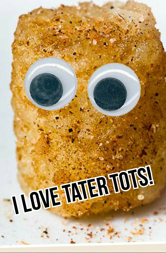 I love tater tots!