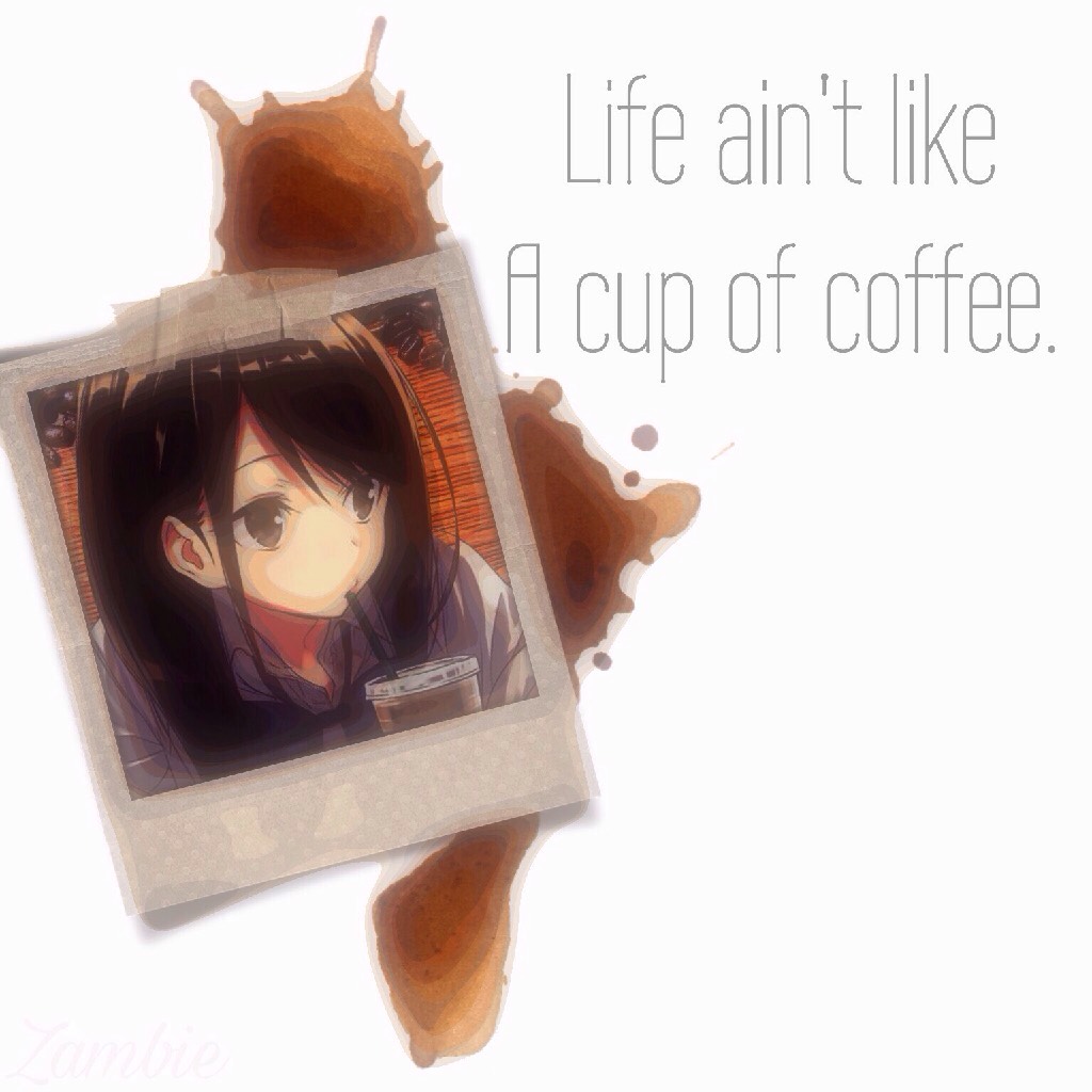 //Tippy Tappy//

"☕️Life ain't like a cup of coffee☕️."
GAH I wanted to post this yesterday!!!!
I'm losing inspiration..