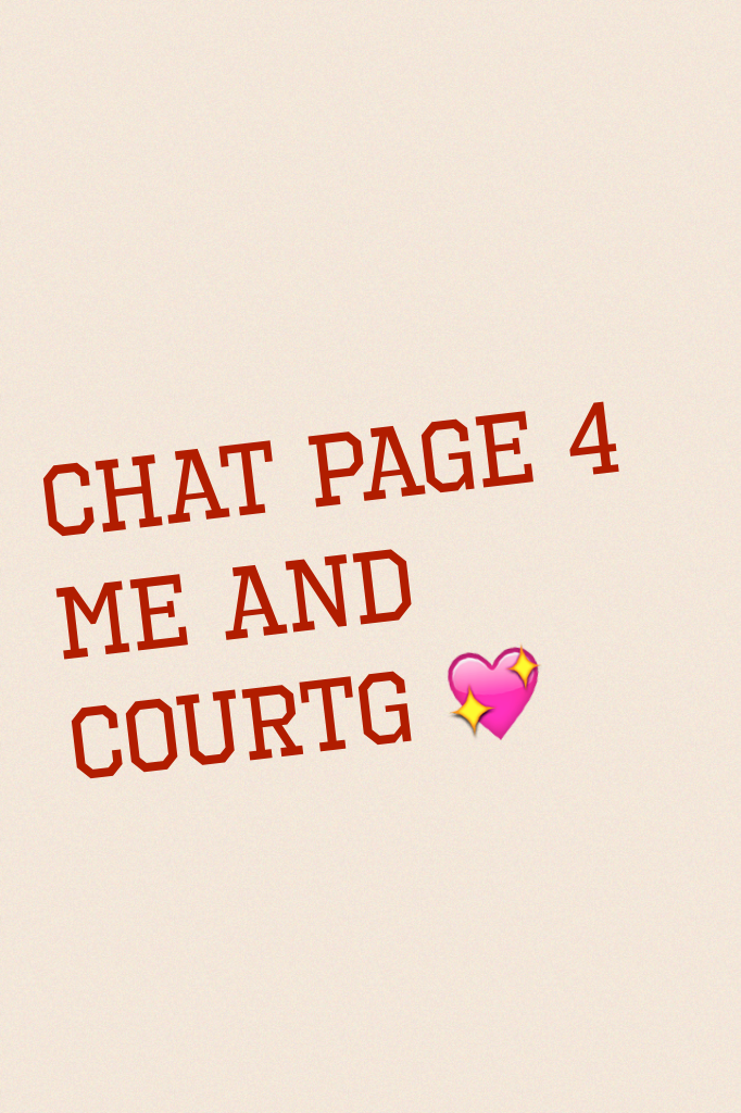 Chat page 4 me and CourtG 💖