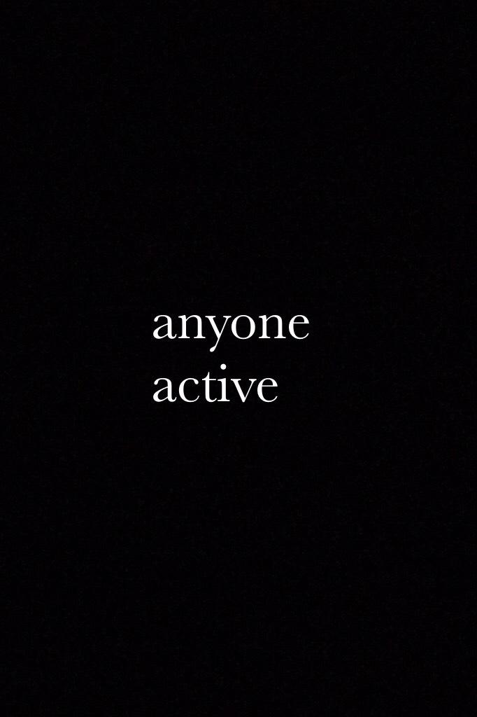 anyone active 