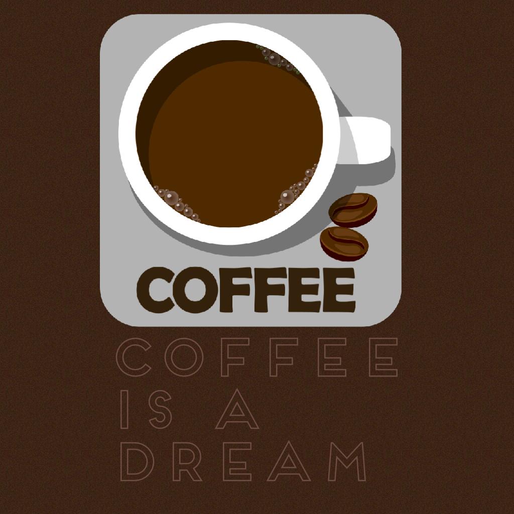 Coffee is a dream