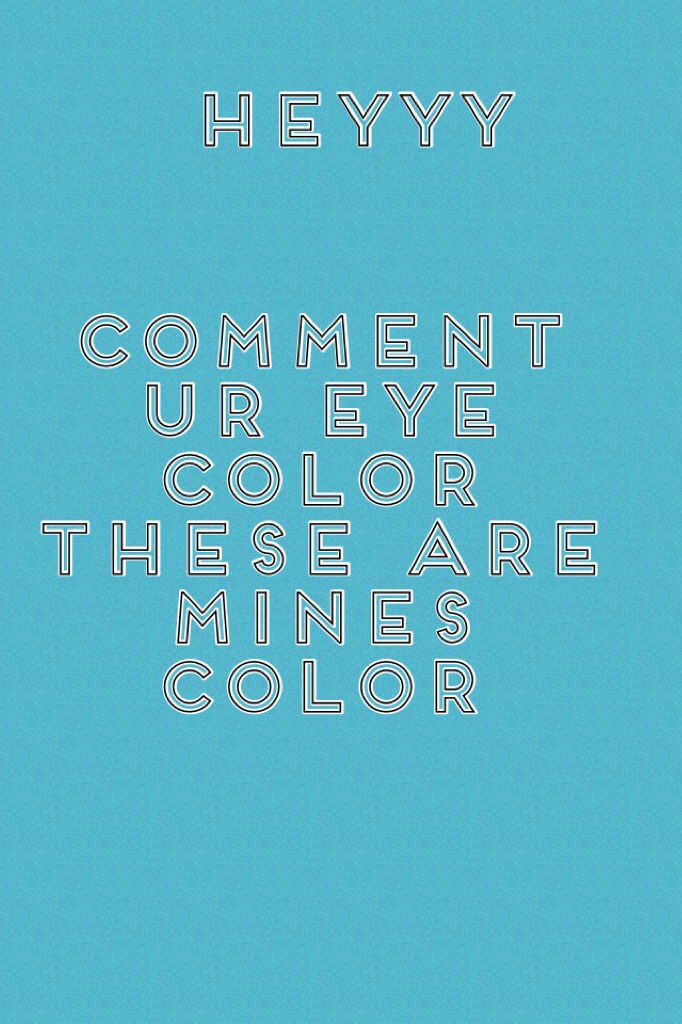 Comment ur eye color these are mines color