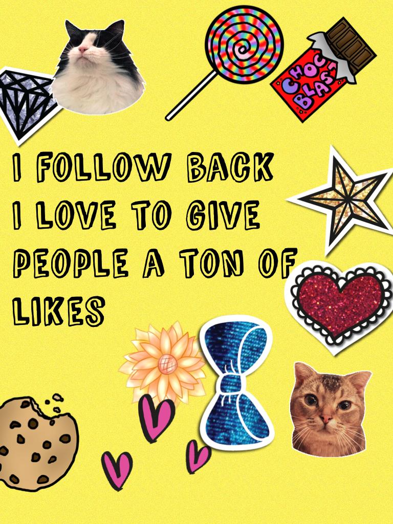 I follow back
I love to give people a ton of likes