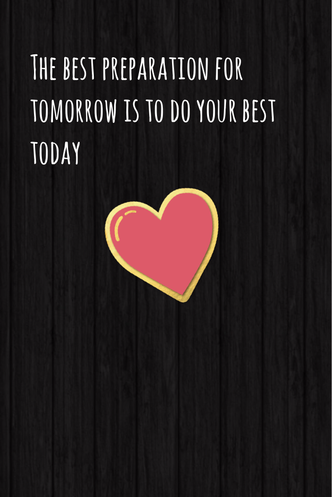 The best preparation for tomorrow is to do your best today 