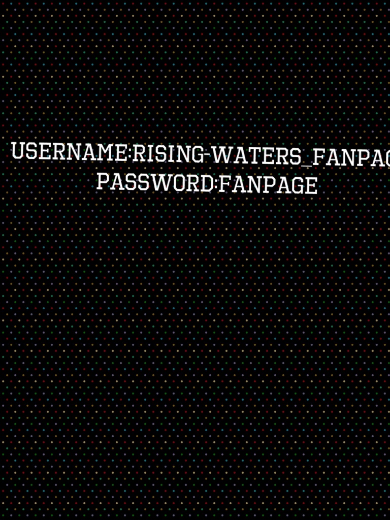 Username:Rising-Waters_Fanpage
Password:Fanpage 