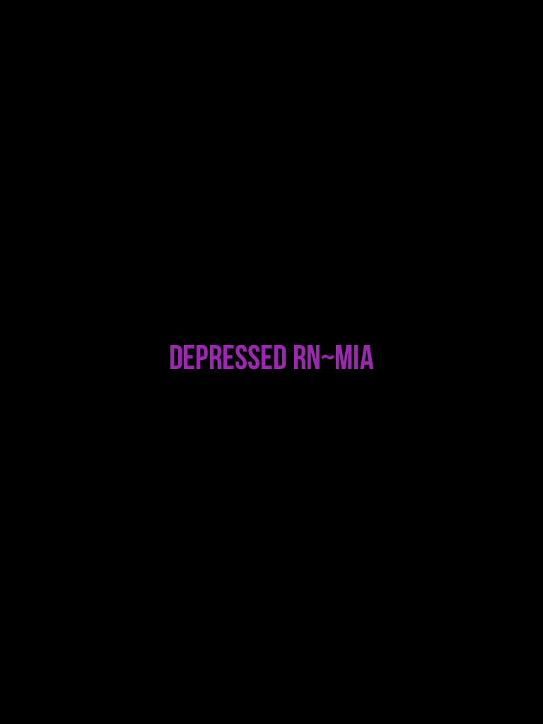 Depressed rn~Mia