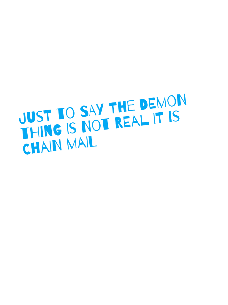 Just to say the demon thing is not real it is chain mail