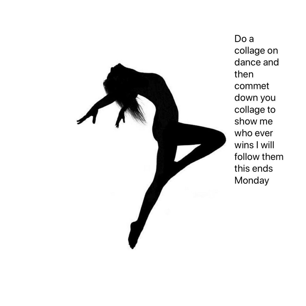 Do a collage on dance and then commet down you collage to show me who ever wins I will follow them this ends Monday 