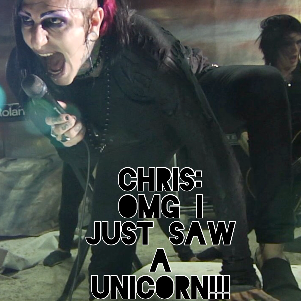 Chris: omg I just saw a unicorn!!!