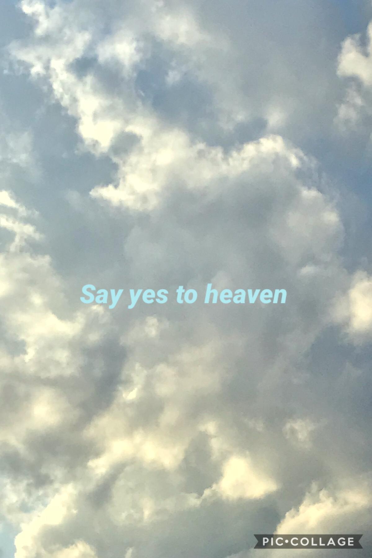 “Say yes to heaven” - Lana Del Rey