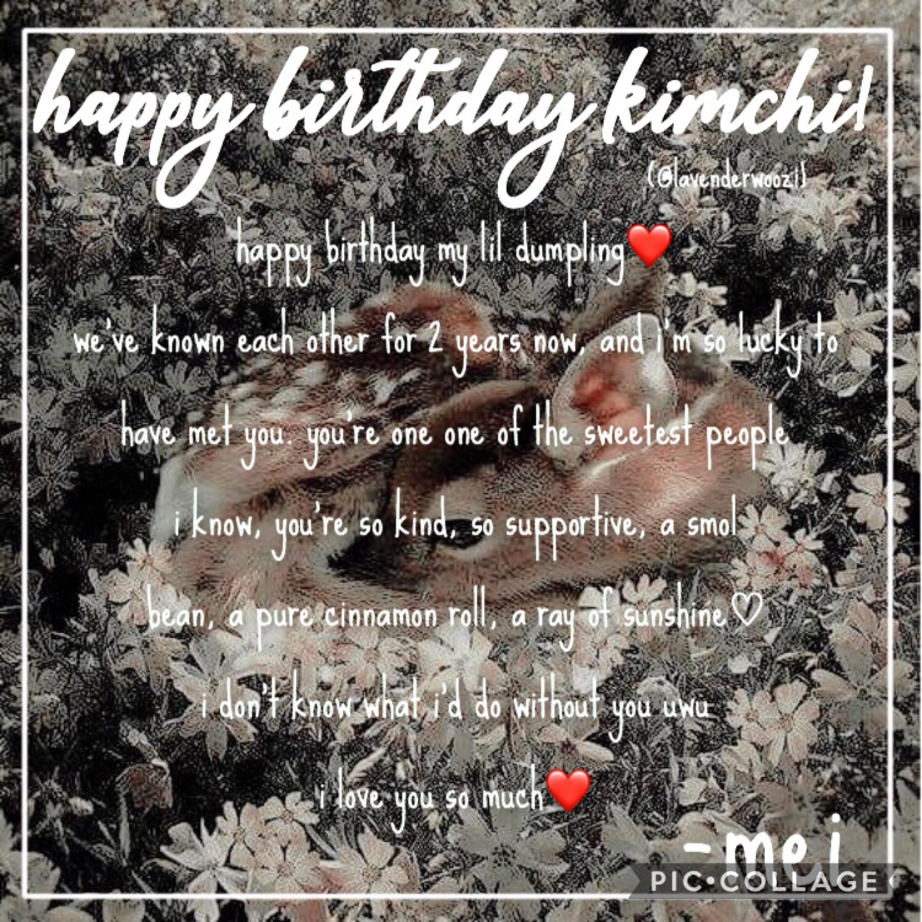 🌙 ｋｉｍｉｅ (tap)
IT’S @lavenderwoozi’s BDAY Y’ALL SKKDDKDK
she’s on private and deleted her twitter acc 😔 but she’s, like, the loml so i nEEDED to make a bday card uwu
happy birthday kim~ i hope you come back and see this :(((
(kimchi, if ur reading this, pl
