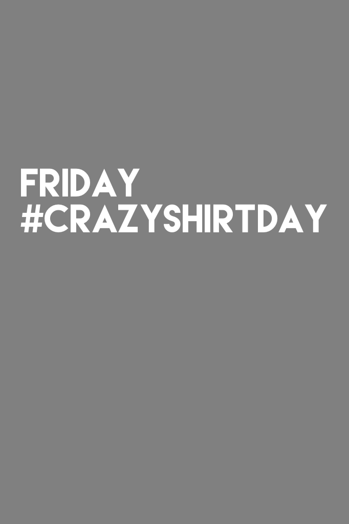 Friday #crazyshirtday