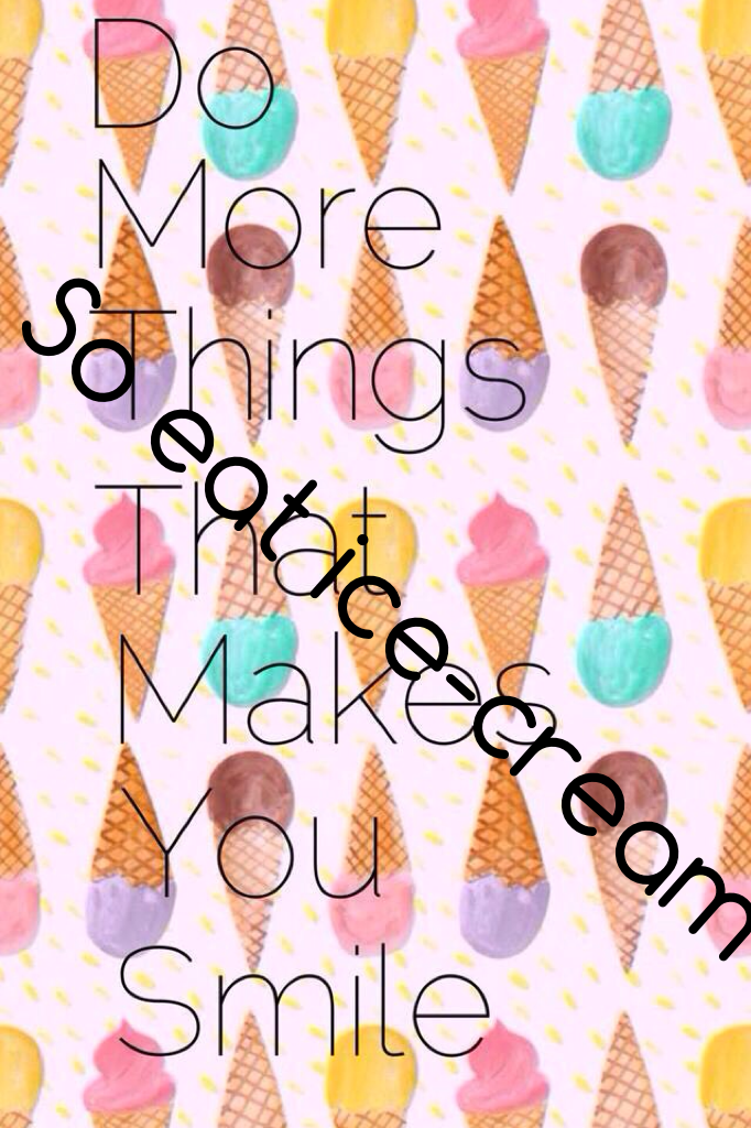 Do more things that make you smile - so eat ice-cream