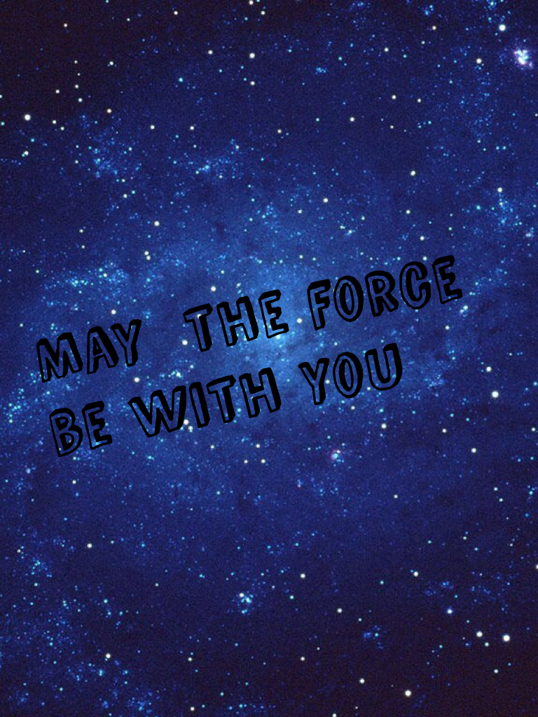 May  the force be with you