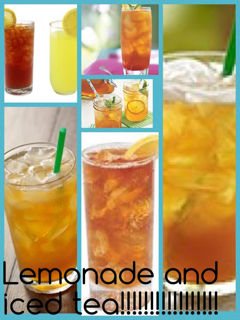 Lemonade and iced tea!!!!!!!!!!!!!!!!!