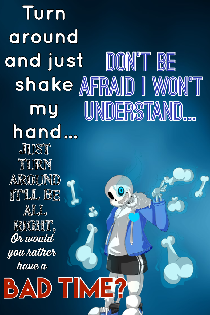 If you can't read it, it says: just turn around and shake my hand, don't be afraid I won't understand, just turn around, it'll be all right, or would you rather have a bad time?