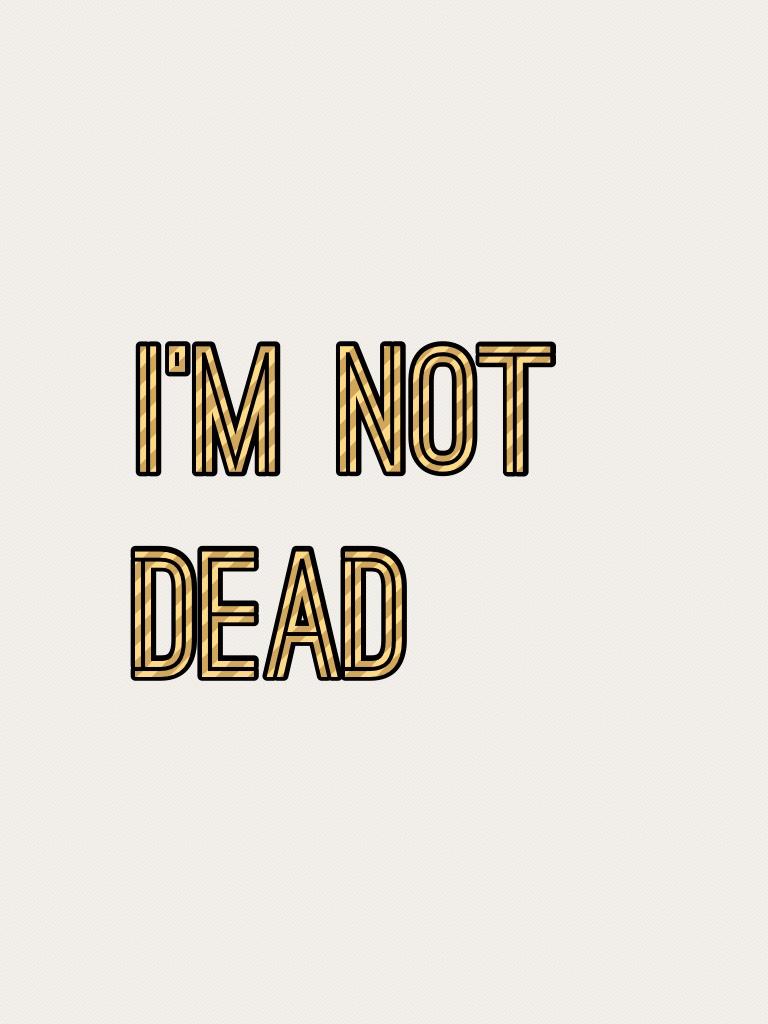 I'm not dead