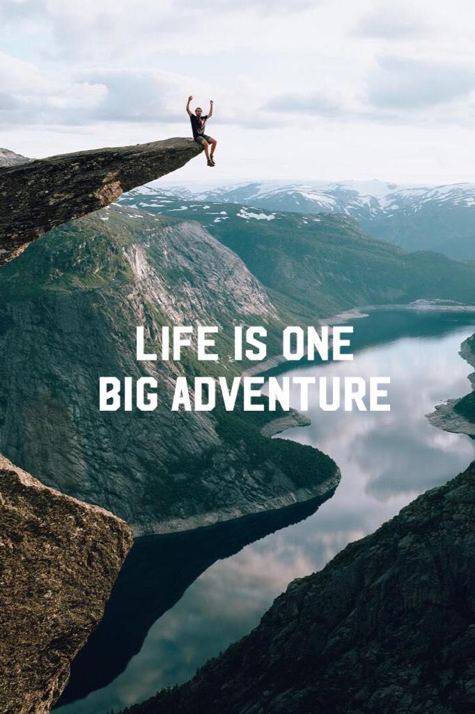 Life is one big adventure

