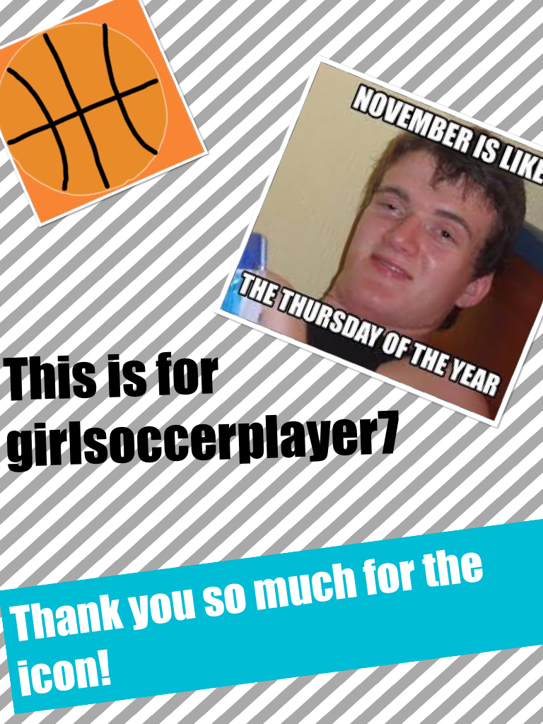 Thank you girlsoccerplayer7 you ate the best!!