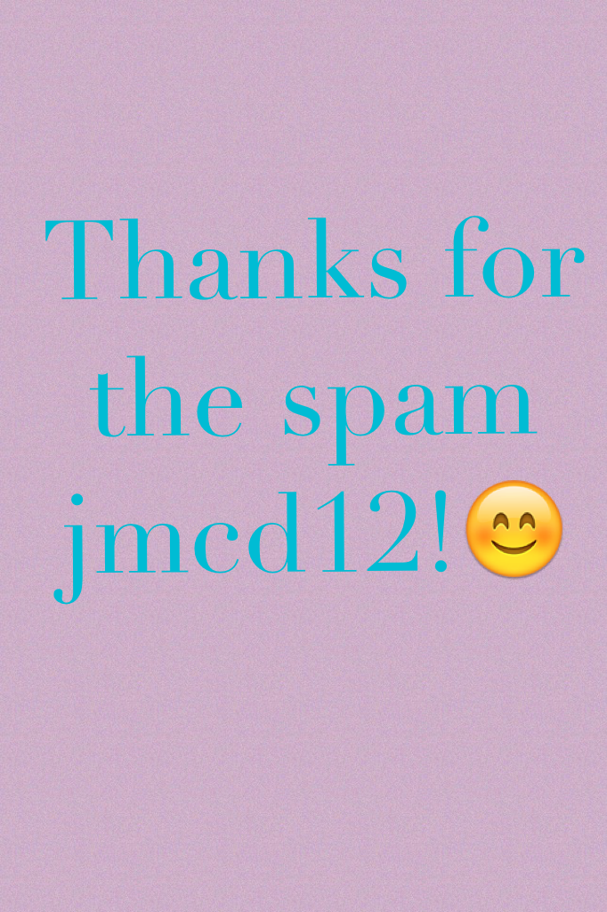 Thanks for the spam  jmcd12!😊