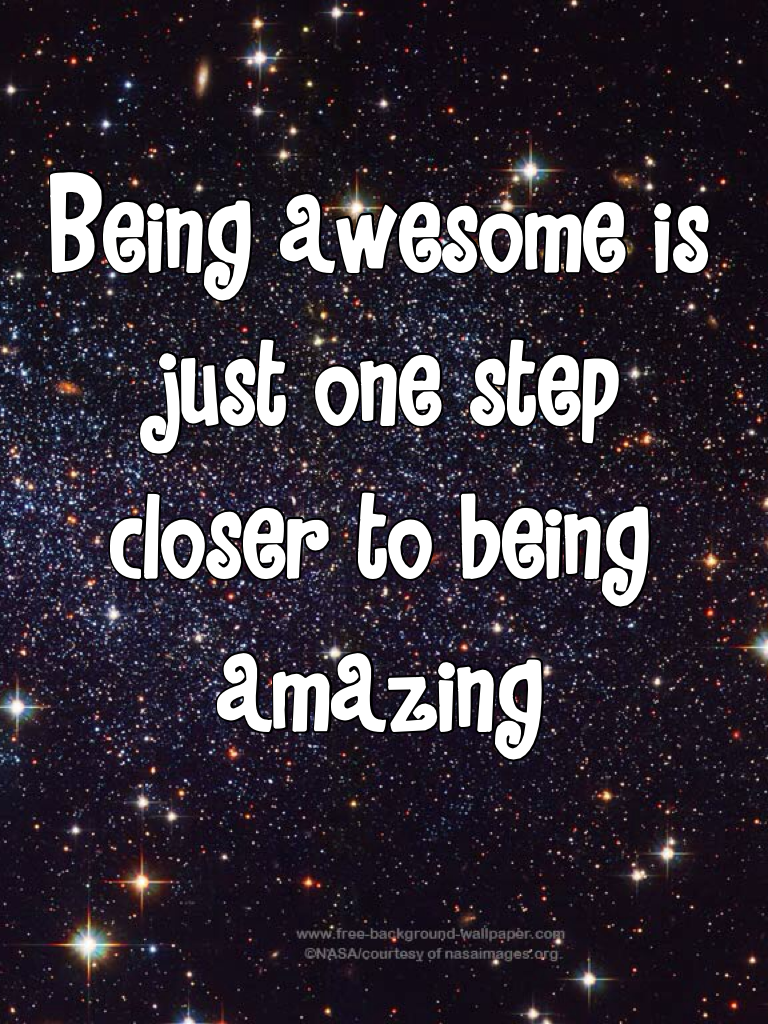 Be AWESOME 🙂🤓😘🙈🙊🐵🙊😇😋