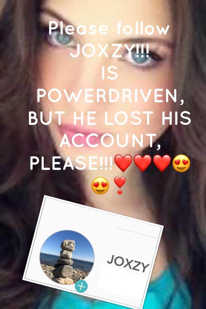 Please follow ROXZY!!!
IS POWERDRIVEN, BUT HE LOST HIS ACCOUNT, PLEASE!!!❤️❤️❤️😍😍❣️