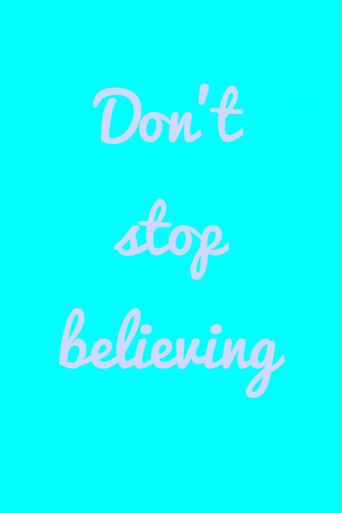 Don't stop believing 