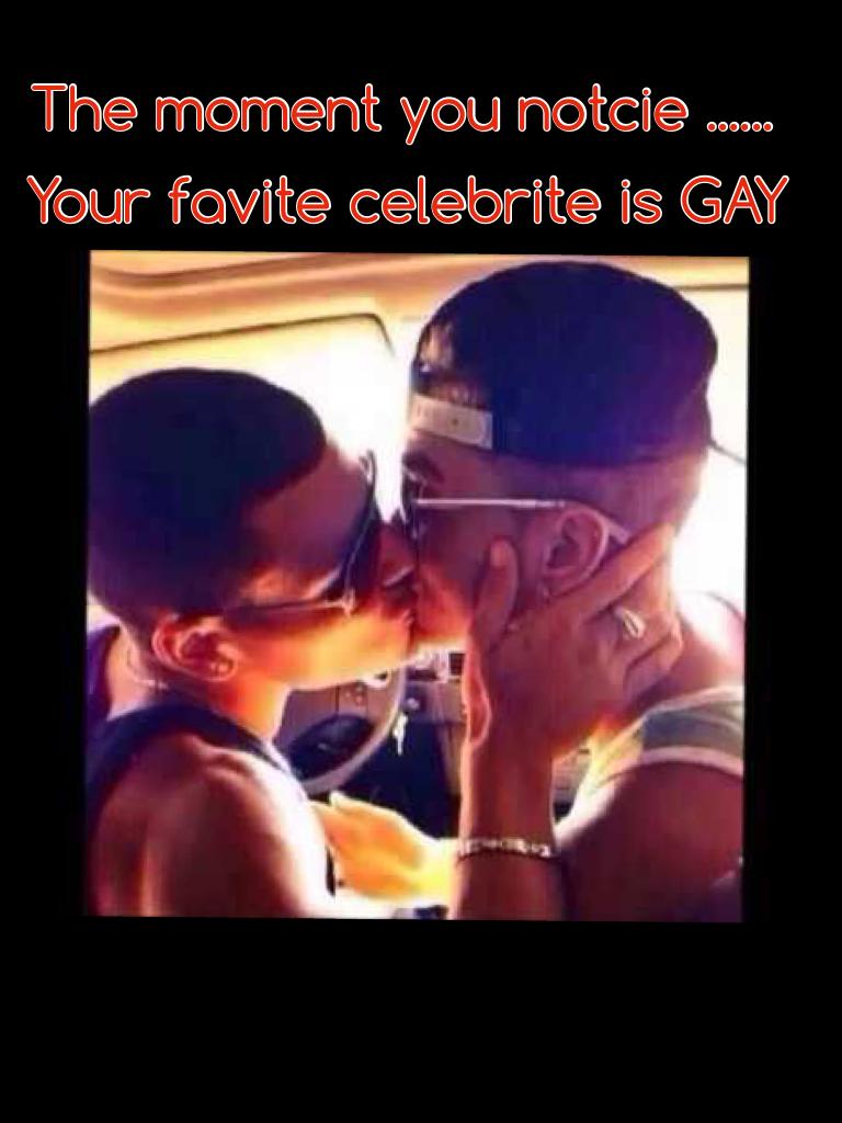 Your favite celebrite is GAY