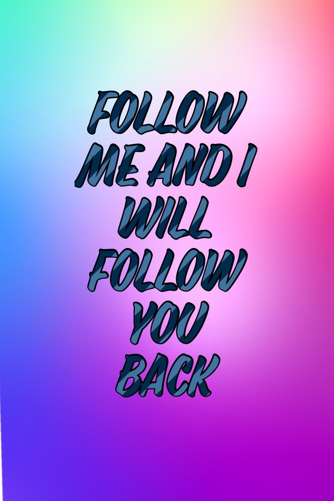 Follow me and I will follow you back!!