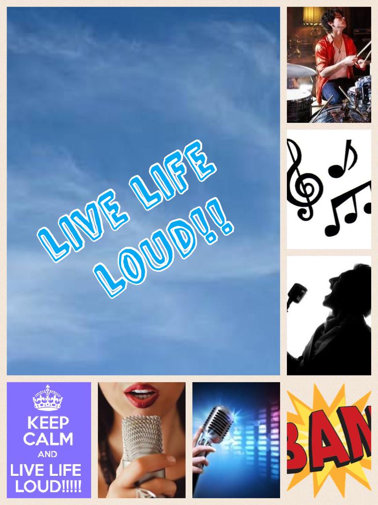Live life 
  Loud!!