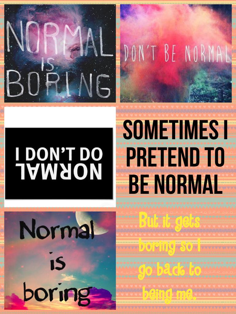 Who likes normal?