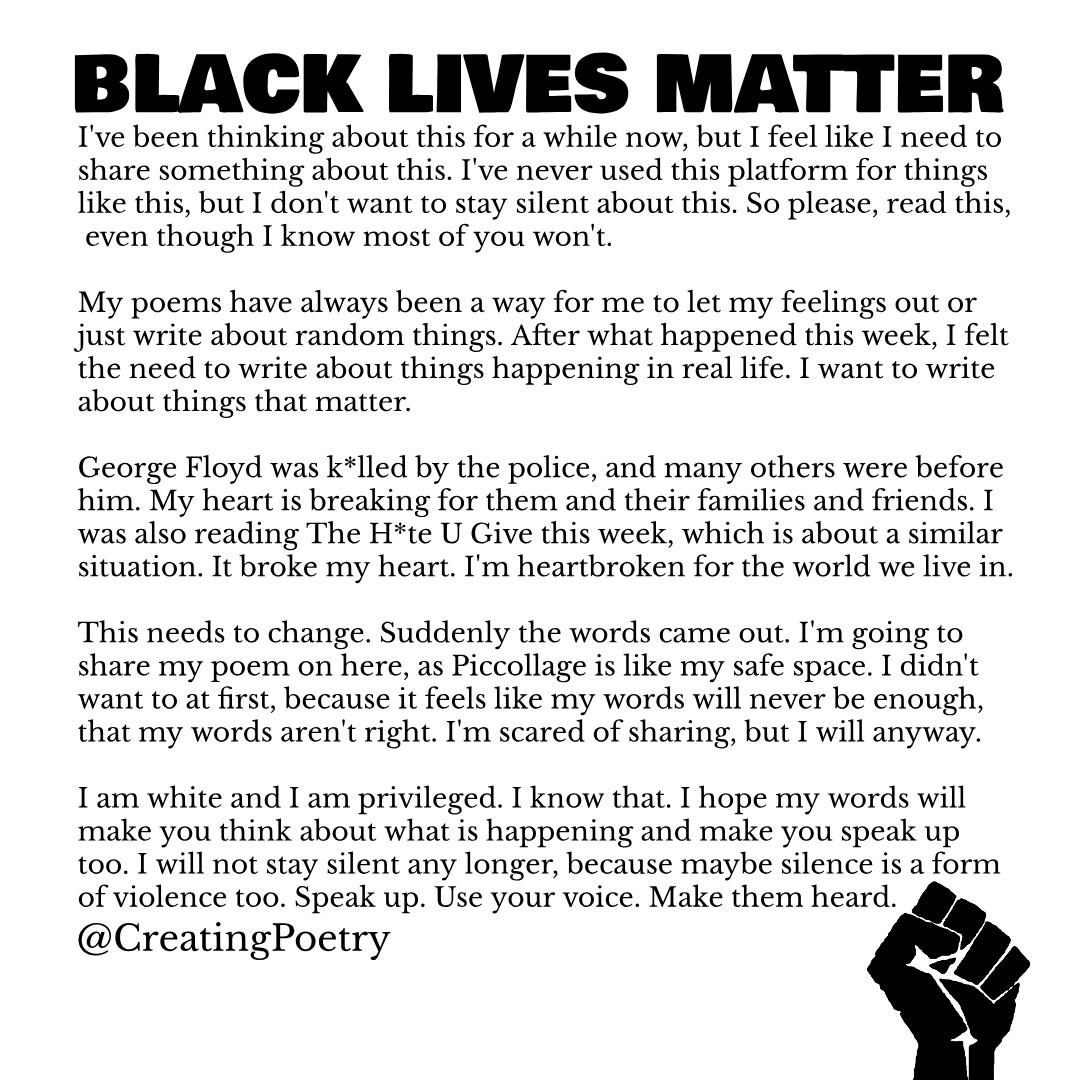 Poem will be in the next post. I was very hestitant about sharing this, but my silence is worse. Speak up. Black Lives Matter.