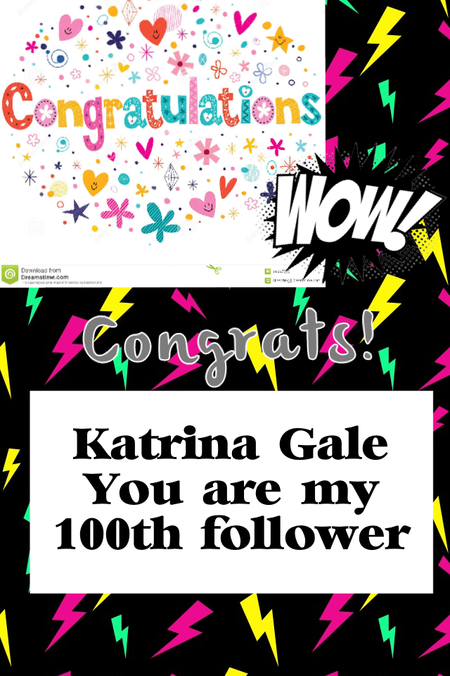 Katrina Gale!! You are my 100th follower!!! 